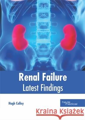 Renal Failure: Latest Findings Hugh Colley 9781632418111 Hayle Medical