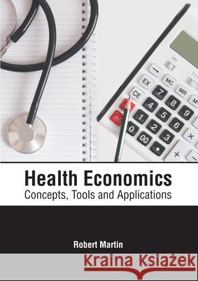 Health Economics: Concepts, Tools and Applications Robert Martin 9781632418494 Hayle Medical