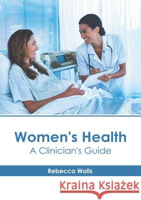 Women's Health: A Clinician's Guide Rebecca Walls 9781632418555 Hayle Medical
