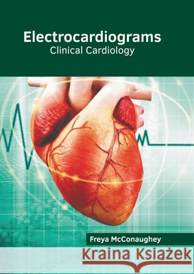 Electrocardiograms: Clinical Cardiology Freya McConaughey 9781632418869