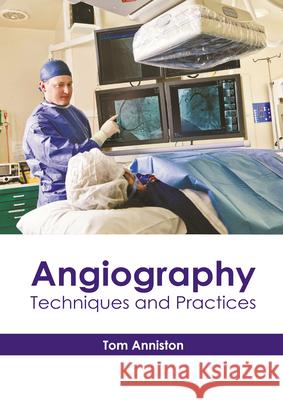 Angiography: Techniques and Practices Tom Anniston 9781632419064 Hayle Medical