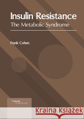 Insulin Resistance: The Metabolic Syndrome Frank Cohen 9781632419071