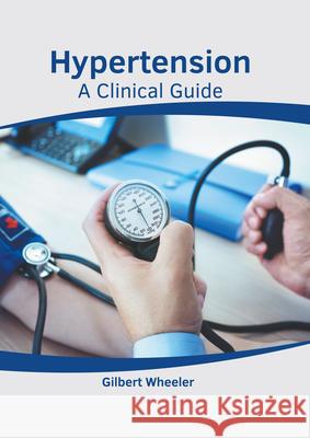 Hypertension: A Clinical Guide Gilbert Wheeler 9781632419248 Hayle Medical