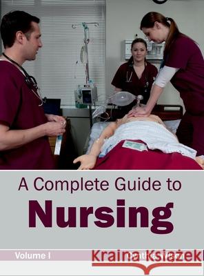 Complete Guide to Nursing: Volume I Cynthia Wison 9781632420060 Foster Academics