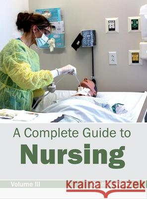 Complete Guide to Nursing: Volume III Cynthia Wison 9781632420084 Foster Academics