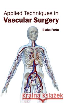 Applied Techniques in Vascular Surgery Blake Forte 9781632420534 Foster Academics