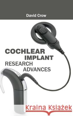 Cochlear Implant Research Advances David Crow 9781632420879