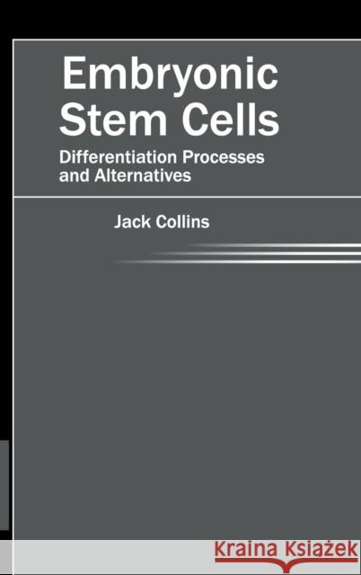 Embryonic Stem Cells: Differentiation Processes and Alternatives Jack Collins 9781632421234 Foster Academics