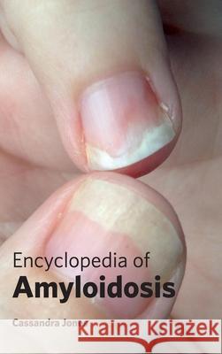 Encyclopedia of Amyloidosis Cassandra Jones 9781632421272 Foster Academics