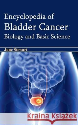 Encyclopedia of Bladder Cancer: Biology and Basic Science June Stewart 9781632421326 Foster Academics