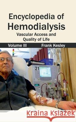 Encyclopedia of Hemodialysis: Volume III (Vascular Access and Quality of Life) Frank Kesley 9781632421555 Foster Academics