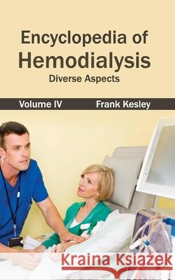 Encyclopedia of Hemodialysis: Volume IV (Diverse Aspects) Frank Kesley 9781632421562 Foster Academics