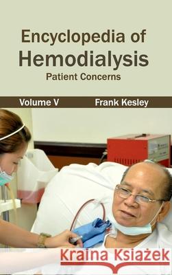 Encyclopedia of Hemodialysis: Volume V (Patient Concerns) Frank Kesley 9781632421579 Foster Academics