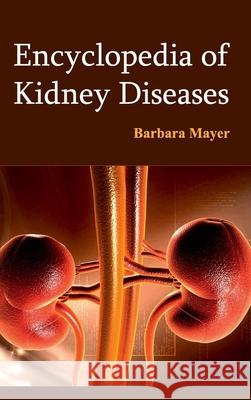 Encyclopedia of Kidney Diseases Barbara Mayer 9781632421616 Foster Academics