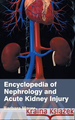 Encyclopedia of Nephrology and Acute Kidney Injury Barbara Mayer 9781632421661 Foster Academics