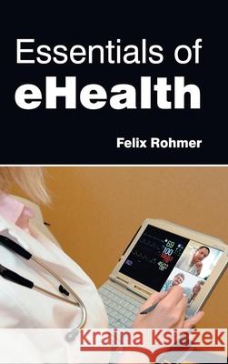 Essentials of Ehealth Felix Rohmer 9781632421876 Foster Academics