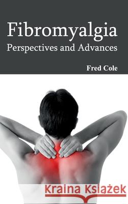 Fibromyalgia: Perspectives and Advances Fred Cole 9781632421937 Foster Academics