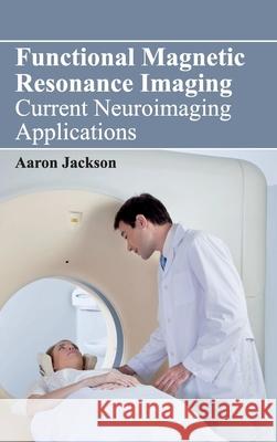 Functional Magnetic Resonance Imaging: Current Neuroimaging Applications Aaron Jackson 9781632421944