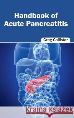 Handbook of Acute Pancreatitis Greg Callister 9781632422019 Foster Academics