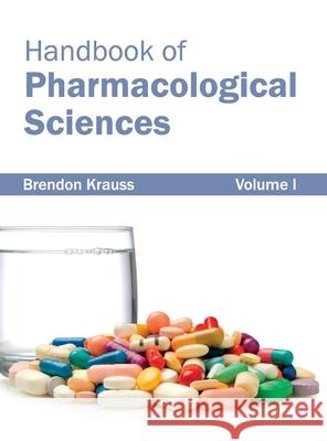 Handbook of Pharmacological Sciences: Volume I Brendon Krauss 9781632422125 Foster Academics