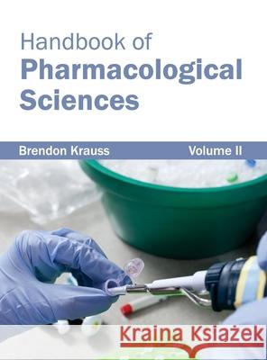 Handbook of Pharmacological Sciences: Volume II Brendon Krauss 9781632422132 Foster Academics