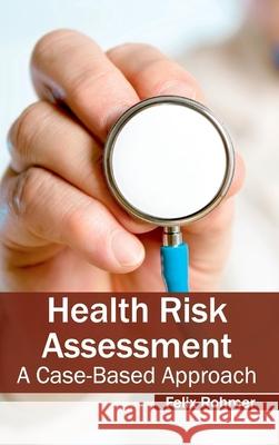 Health Risk Assessment: A Case-Based Approach Felix Rohmer 9781632422248 Foster Academics