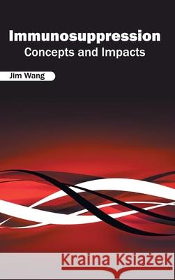 Immunosuppression: Concepts and Impacts Jim Wang 9781632422415 Foster Academics