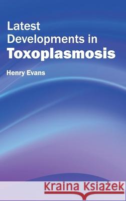 Latest Developments in Toxoplasmosis Henry Evans 9781632422552 Foster Academics