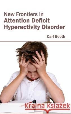 New Frontiers in Attention Deficit Hyperactivity Disorder Carl Booth 9781632422897 Foster Academics