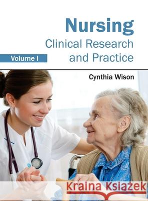 Nursing: Clinical Research and Practice (Volume I) Cynthia Wison 9781632422941 Foster Academics