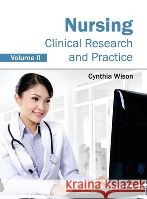 Nursing: Clinical Research and Practice (Volume II) Cynthia Wison 9781632422958 Foster Academics