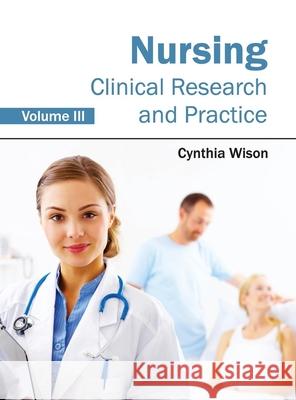 Nursing: Clinical Research and Practice (Volume III) Cynthia Wison 9781632422965 Foster Academics