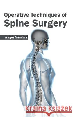 Operative Techniques of Spine Surgery Angus Sanders 9781632423047 Foster Academics