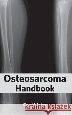 Osteosarcoma Handbook Gerald Asher 9781632423078 Foster Academics