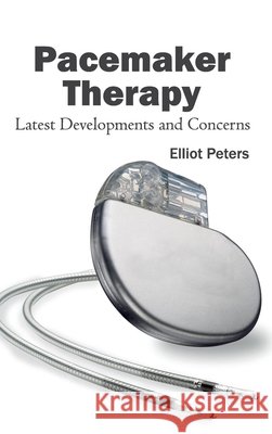 Pacemaker Therapy: Latest Developments and Concerns Elliot Peters 9781632423085