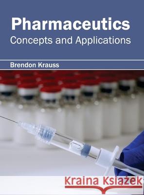 Pharmaceutics: Concepts and Applications Brendon Krauss 9781632423184 Foster Academics