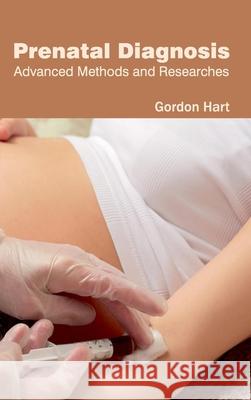 Prenatal Diagnosis: Advanced Methods and Researches Gordon Hart 9781632423306 Foster Academics