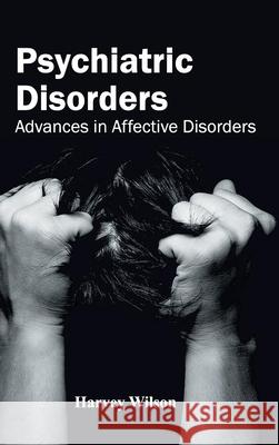 Psychiatric Disorders: Advances in Affective Disorders Harvey Wilson 9781632423351 Foster Academics