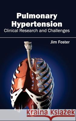 Pulmonary Hypertension - Clinical Research and Challenges Jim Foster 9781632423405 Foster Academics