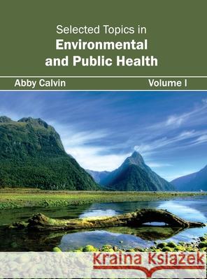 Selected Topics in Environmental and Public Health: Volume I Abby Calvin 9781632423641 Foster Academics