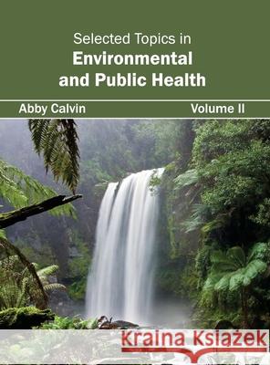 Selected Topics in Environmental and Public Health: Volume II Abby Calvin 9781632423658 Foster Academics