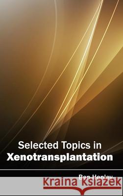 Selected Topics in Xenotransplantation Ben Henley 9781632423696 Foster Academics