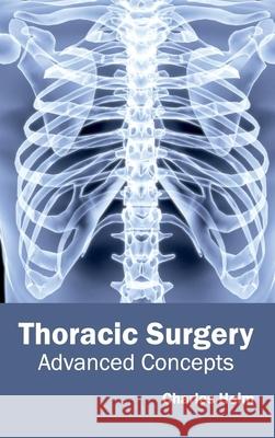 Thoracic Surgery: Advanced Concepts Charles Heim 9781632424013 Foster Academics