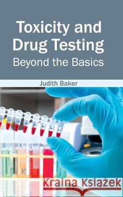 Toxicity and Drug Testing: Beyond the Basics Judith Baker 9781632424075