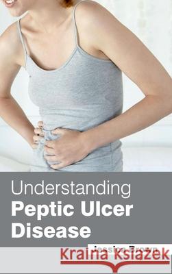 Understanding Peptic Ulcer Disease Jessica Brown 9781632424198