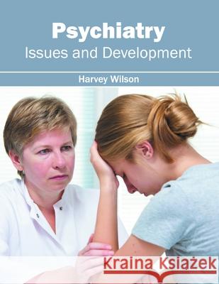 Psychiatry: Issues and Development Harvey Wilson 9781632424358 Foster Academics