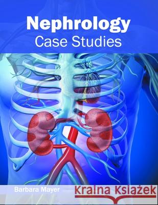 Nephrology: Case Studies Barbara Mayer 9781632424365 Foster Academics