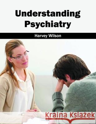 Understanding Psychiatry Harvey Wilson 9781632424396 Foster Academics