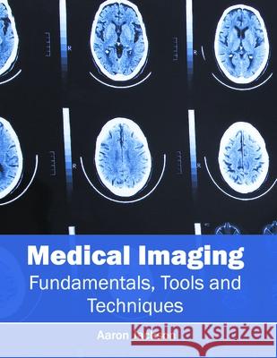 Medical Imaging: Fundamentals, Tools and Techniques Aaron Jackson 9781632424402