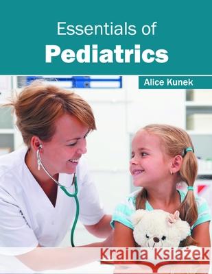 Essentials of Pediatrics Alice Kunek 9781632424662 Foster Academics